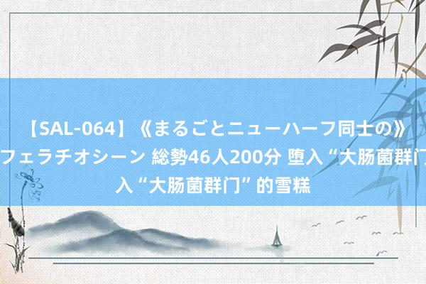 【SAL-064】《まるごとニューハーフ同士の》ペニクリフェラチオシーン 総勢46人200分 堕入“大肠菌群门”的雪糕