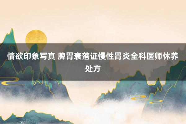 情欲印象写真 脾胃衰落证慢性胃炎全科医师休养处方